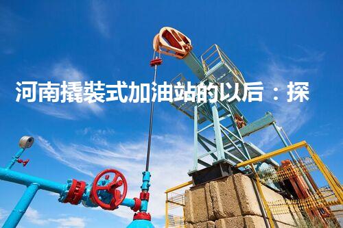 河南撬裝式加油站的以后：探索化工廠拆除領(lǐng)域的新技術(shù)和挑戰(zhàn)！